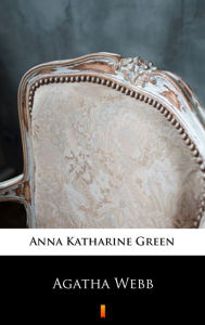 Title: Agatha Webb, Author: Anna Katharine Green