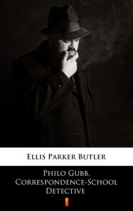 Title: Philo Gubb, Correspondence-School Detective, Author: Ellis Parker Butler