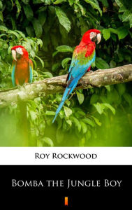 Title: Bomba the Jungle Boy, Author: Roy Rockwood