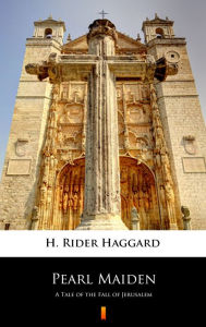 Title: Pearl Maiden: A Tale of the Fall of Jerusalem, Author: H. Rider Haggard