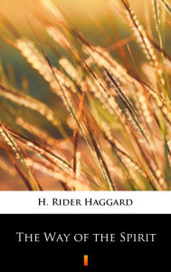 Title: The Way of the Spirit, Author: H. Rider Haggard