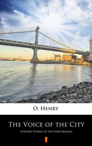 Title: The Voice of the City: Further Stories of the Four Million, Author: O. Henry