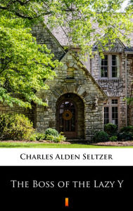 Title: The Boss of the Lazy Y, Author: Charles Alden Seltzer