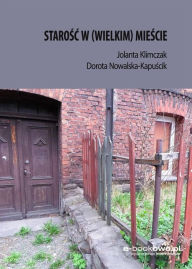 Title: Starosc w (wielkim) miescie, Author: Jolanta Klimczak