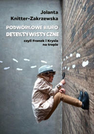 Title: Podwórkowe Biuro Detektywistyczne, Author: Jolanta Knitter-Zakrzewska