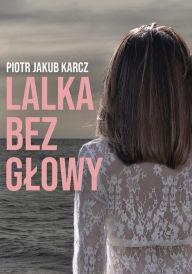 Title: Lalka bez glowy, Author: Piotr Jakub Karcz