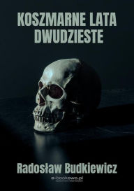 Title: Koszmarne lata dwudzieste, Author: Radoslaw Budkiewicz
