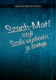 Title: Szach-Mat! czyli Szafa wychodzi, ja zostaje, Author: Marcin Brzostowski