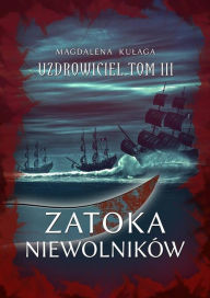 Title: Zatoka niewolników: Uzdrowiciel tom III., Author: Magdalena Kulaga