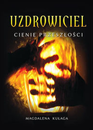 Title: Uzdrowiciel tom I. Cienie przeszlosci, Author: Magdalena Kulaga