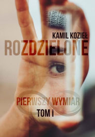 Title: Rozdzielone. Pierwszy wymiar tom I, Author: Kamil Koziel