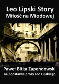 Title: Leo Lipski Story - Milosc na Miodowej, Author: Pawel Bitka Zapendowski