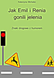Title: Jak Emil i Renia gonili jelenia: Znaki drogowe z humorem, Author: Katarzyna Michalec