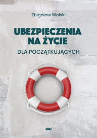 Title: Ubezpieczenia na zycie dla poczatkujacych, Author: Zbigniew Wolski