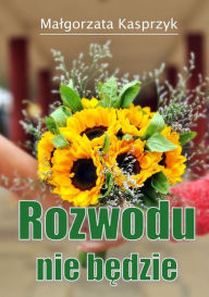 Title: Rozwodu nie bedzie, Author: Malgorzata Kasprzyk