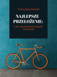 Title: Najlepsze przelozenie: o tym, jak kolarstwo napedzi twój biznes, Author: Przemyslaw Zielinski