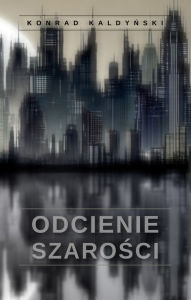 Title: Odcienie szarosci, Author: Konrad Kaldynski