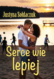 Title: Serce wie lepiej, Author: Justyna Soldaczuk