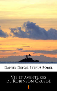 Title: Vie et aventures de Robinson Crusoé, Author: Petrus Borel