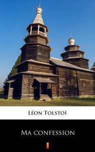 Title: Ma confession, Author: Leo Tolstoy