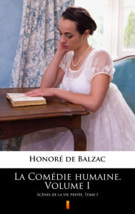 Title: La Comédie humaine. Volume I: Scènes de la vie privée. Tome I, Author: Honore de Balzac