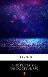 Title: Une fantaisie du docteur Ox, Author: Jules Verne