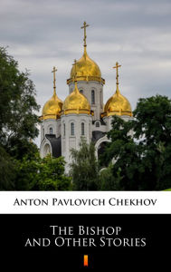 Title: The Bishop and Other Stories, Author: Anton Chekhov