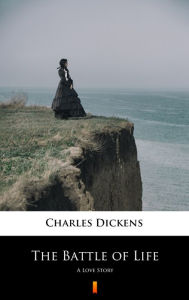 Title: The Battle of Life: A Love Story, Author: Charles Dickens