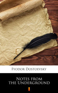 Title: Notes from the Underground, Author: Fyodor Dostoevsky