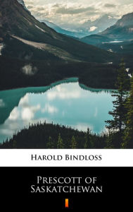 Title: Prescott of Saskatchewan, Author: Harold Bindloss