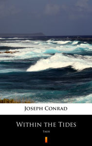 Title: Within the Tides: Tales, Author: Joseph Conrad