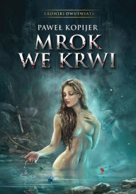 Title: Mrok we krwi: Kroniki Dwuswiata, Author: Pawel Kopijer