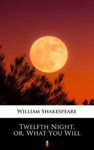 Title: Twelfth Night, or, What You Will, Author: William Shakespeare