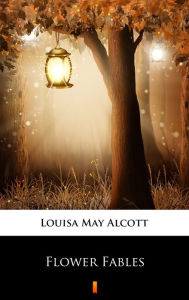 Title: Flower Fables, Author: Louisa May Alcott