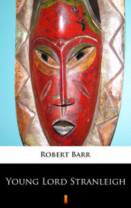 Title: Young Lord Stranleigh, Author: Robert Barr