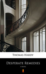 Title: Desperate Remedies: A Novel, Author: Thomas Hardy