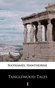 Title: Tanglewood Tales, Author: Nathaniel Hawthorne