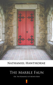 Title: The Marble Faun: Or, The Romance of Monte Beni, Author: Nathaniel Hawthorne
