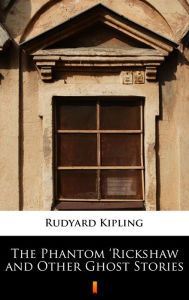 Title: The Phantom 'Rickshaw and Other Ghost Stories, Author: Rudyard Kipling