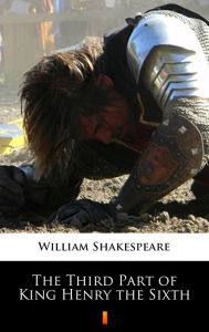 Title: The Third Part of King Henry the Sixth, Author: William Shakespeare