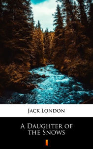 Title: A Daughter of the Snows, Author: Jack London