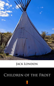 Title: Children of the Frost, Author: Jack London