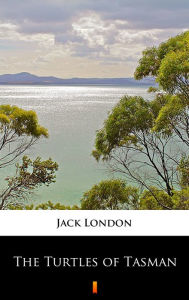 Title: The Turtles of Tasman, Author: Jack London