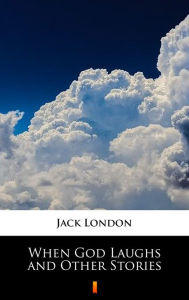 Title: When God Laughs and Other Stories, Author: Jack London