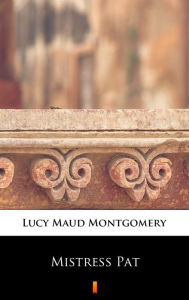 Title: Mistress Pat, Author: Lucy Maud Montgomery