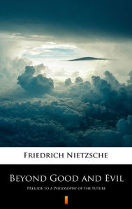 Title: Beyond Good and Evil: Prelude to a Philosophy of the Future, Author: Friedrich Nietzsche