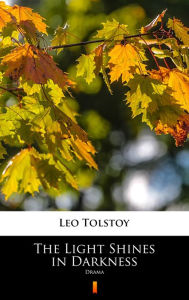 Title: The Light Shines in Darkness: Drama, Author: Leo Tolstoy