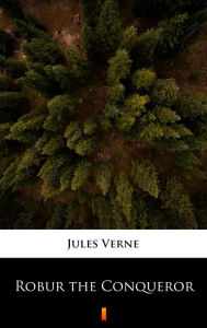 Title: Robur the Conqueror, Author: Jules Verne