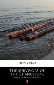 Title: The Survivors of the Chancellor: Diary of J.R. Kazallon, Passenger, Author: Jules Verne