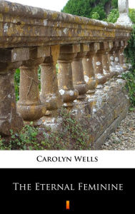 Title: The Eternal Feminine, Author: Carolyn Wells